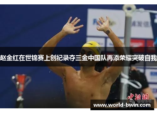 赵金红在世锦赛上创纪录夺三金中国队再添荣耀突破自我