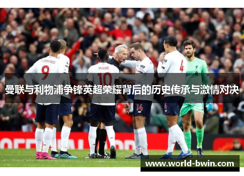 曼联与利物浦争锋英超荣耀背后的历史传承与激情对决