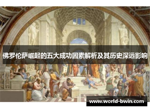 佛罗伦萨崛起的五大成功因素解析及其历史深远影响