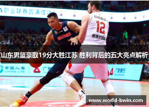 山东男篮豪取19分大胜江苏 胜利背后的五大亮点解析