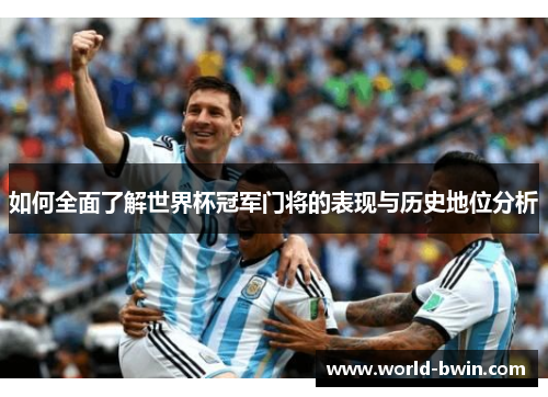 如何全面了解世界杯冠军门将的表现与历史地位分析