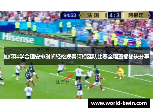 如何科学合理安排时间轻松观看阿根廷队比赛全程直播秘诀分享